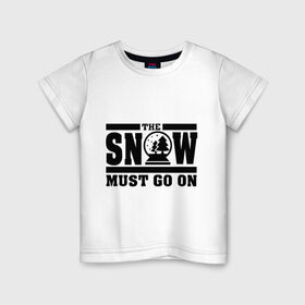 Детская футболка хлопок с принтом The snow must go on в Петрозаводске, 100% хлопок | круглый вырез горловины, полуприлегающий силуэт, длина до линии бедер | Тематика изображения на принте: must go on | show | снег