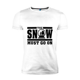 Мужская футболка премиум с принтом The snow must go on в Петрозаводске, 92% хлопок, 8% лайкра | приталенный силуэт, круглый вырез ворота, длина до линии бедра, короткий рукав | Тематика изображения на принте: must go on | show | снег