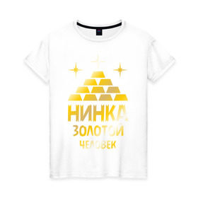 Женская футболка хлопок с принтом Нинка - золотой человек (gold) в Петрозаводске, 100% хлопок | прямой крой, круглый вырез горловины, длина до линии бедер, слегка спущенное плечо | золото | золотой человек | металл | нина | нинка