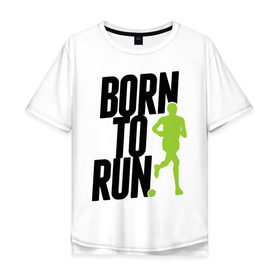 Мужская футболка хлопок Oversize с принтом Рожден для бега в Петрозаводске, 100% хлопок | свободный крой, круглый ворот, “спинка” длиннее передней части | born to run | run | бегать | рожден | рожден бежать
