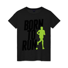Женская футболка хлопок с принтом Рожден для бега в Петрозаводске, 100% хлопок | прямой крой, круглый вырез горловины, длина до линии бедер, слегка спущенное плечо | born to run | run | бегать | рожден | рожден бежать