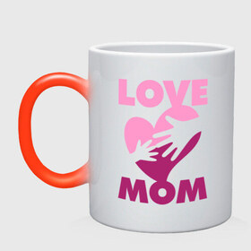 Кружка хамелеон с принтом Love Mom в Петрозаводске, керамика | меняет цвет при нагревании, емкость 330 мл | люблю | любовь | мама | мамочка