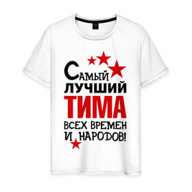 Мужская футболка хлопок с принтом Самый лучший Тима в Петрозаводске, 100% хлопок | прямой крой, круглый вырез горловины, длина до линии бедер, слегка спущенное плечо. | времен и народов | самый лучший