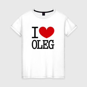 Женская футболка хлопок с принтом Я люблю Олега. в Петрозаводске, 100% хлопок | прямой крой, круглый вырез горловины, длина до линии бедер, слегка спущенное плечо | 