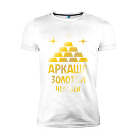 Мужская футболка премиум с принтом Аркаша - золотой человек (gold) в Петрозаводске, 92% хлопок, 8% лайкра | приталенный силуэт, круглый вырез ворота, длина до линии бедра, короткий рукав | аркадий | аркаша | золотой | человек