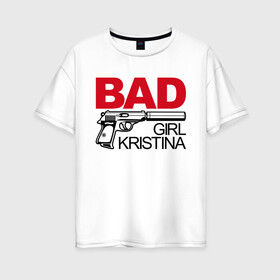 Женская футболка хлопок Oversize с принтом Кристина плохая девочка в Петрозаводске, 100% хлопок | свободный крой, круглый ворот, спущенный рукав, длина до линии бедер
 | 