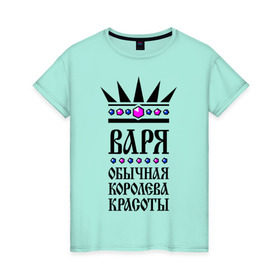 Женская футболка хлопок с принтом Варя королева красоты в Петрозаводске, 100% хлопок | прямой крой, круглый вырез горловины, длина до линии бедер, слегка спущенное плечо | 