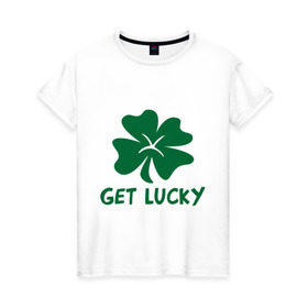 Женская футболка хлопок с принтом Get lucky в Петрозаводске, 100% хлопок | прямой крой, круглый вырез горловины, длина до линии бедер, слегка спущенное плечо | get lucky | ирландия | клевер | патрик | святой
