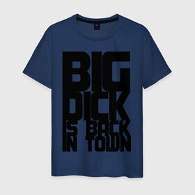 Мужская футболка хлопок с принтом BIG DICK IS BACK IN TOWN в Петрозаводске, 100% хлопок | прямой крой, круглый вырез горловины, длина до линии бедер, слегка спущенное плечо. | big | кино