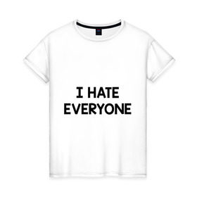 Женская футболка хлопок с принтом I HATE EVERYONE в Петрозаводске, 100% хлопок | прямой крой, круглый вырез горловины, длина до линии бедер, слегка спущенное плечо | hate
