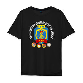 Мужская футболка хлопок Oversize с принтом 103 гв. ВДД в Петрозаводске, 100% хлопок | свободный крой, круглый ворот, “спинка” длиннее передней части | 103 гвардейская воздушно десантная дивизия вдвгвардия | 103вдд. вдд | @ | вдв | десант
