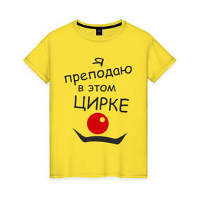 Женская футболка хлопок с принтом Преподаю в этом цирке в Петрозаводске, 100% хлопок | прямой крой, круглый вырез горловины, длина до линии бедер, слегка спущенное плечо | клоун | преподаватель | учитель | цирк