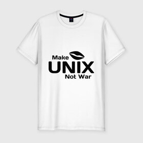 Мужская футболка премиум с принтом Make unix, not war в Петрозаводске, 92% хлопок, 8% лайкра | приталенный силуэт, круглый вырез ворота, длина до линии бедра, короткий рукав | make | unix | юникс