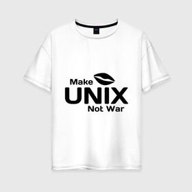 Женская футболка хлопок Oversize с принтом Make unix not war в Петрозаводске, 100% хлопок | свободный крой, круглый ворот, спущенный рукав, длина до линии бедер
 | make | unix | юникс