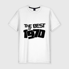 Мужская футболка премиум с принтом The best of 1970 в Петрозаводске, 92% хлопок, 8% лайкра | приталенный силуэт, круглый вырез ворота, длина до линии бедра, короткий рукав | Тематика изображения на принте: 1970 | the best