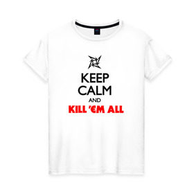 Женская футболка хлопок с принтом Keep Calm And Kill`Em All в Петрозаводске, 100% хлопок | прямой крой, круглый вырез горловины, длина до линии бедер, слегка спущенное плечо | металлика