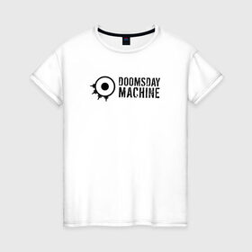 Женская футболка хлопок с принтом Doomsday Machine в Петрозаводске, 100% хлопок | прямой крой, круглый вырез горловины, длина до линии бедер, слегка спущенное плечо | 