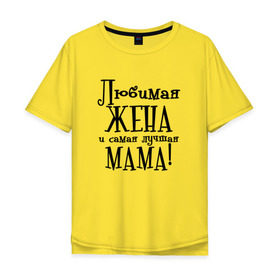 Мужская футболка хлопок Oversize с принтом Любимая жена и мама в Петрозаводске, 100% хлопок | свободный крой, круглый ворот, “спинка” длиннее передней части | Тематика изображения на принте: zhena | лучшая | любимая | любимая жена и самая лучшая мамаmama | самая