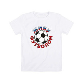 Детская футболка хлопок с принтом Живу футболом в Петрозаводске, 100% хлопок | круглый вырез горловины, полуприлегающий силуэт, длина до линии бедер | люблю футбольный мяч | спорт | футбол | футболист