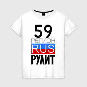 Женская футболка хлопок с принтом 59 регион рулит в Петрозаводске, 100% хлопок | прямой крой, круглый вырез горловины, длина до линии бедер, слегка спущенное плечо | 59 регион рулит