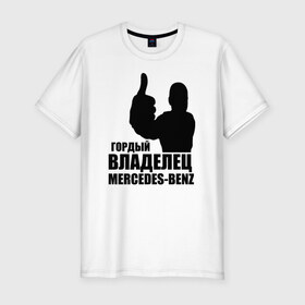 Мужская футболка премиум с принтом Гордый владелец Mercedes-Benz в Петрозаводске, 92% хлопок, 8% лайкра | приталенный силуэт, круглый вырез ворота, длина до линии бедра, короткий рукав | avto | mercedes