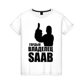 Женская футболка хлопок с принтом Гордый владелец Saab в Петрозаводске, 100% хлопок | прямой крой, круглый вырез горловины, длина до линии бедер, слегка спущенное плечо | avto | saab | водитель | гордый владелец saab
