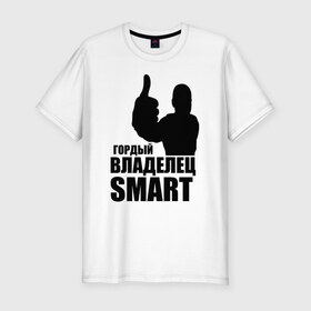 Мужская футболка премиум с принтом Гордый владелец Smart в Петрозаводске, 92% хлопок, 8% лайкра | приталенный силуэт, круглый вырез ворота, длина до линии бедра, короткий рукав | avto | smart | водитель | гордый владелец smart