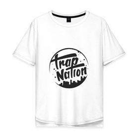 Мужская футболка хлопок Oversize с принтом TRAP NATION в Петрозаводске, 100% хлопок | свободный крой, круглый ворот, “спинка” длиннее передней части | music | nation | new collection swag | twerk