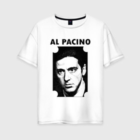 Женская футболка хлопок Oversize с принтом Аль Пачино в Петрозаводске, 100% хлопок | свободный крой, круглый ворот, спущенный рукав, длина до линии бедер
 | : кино | al pacino | аль пачино