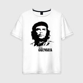 Женская футболка хлопок Oversize с принтом Эрнесто Че гевара в Петрозаводске, 100% хлопок | свободный крой, круглый ворот, спущенный рукав, длина до линии бедер
 | che guevara | революционер