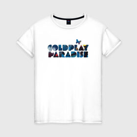 Женская футболка хлопок с принтом Coldplay Paradise в Петрозаводске, 100% хлопок | прямой крой, круглый вырез горловины, длина до линии бедер, слегка спущенное плечо | coldplay | ghost stories | mylo xyloto | parachutes