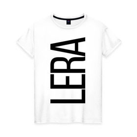 Женская футболка хлопок с принтом Лера в Петрозаводске, 100% хлопок | прямой крой, круглый вырез горловины, длина до линии бедер, слегка спущенное плечо | bigname | lera | валерия | лера