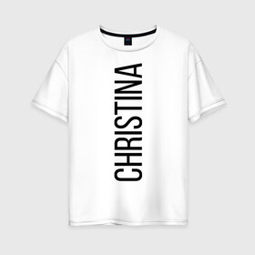 Женская футболка хлопок Oversize с принтом Кристина в Петрозаводске, 100% хлопок | свободный крой, круглый ворот, спущенный рукав, длина до линии бедер
 | bigname | chistina | кристина