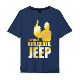 Мужская футболка хлопок Oversize с принтом Гордый владелец Jeep в Петрозаводске, 100% хлопок | свободный крой, круглый ворот, “спинка” длиннее передней части | jeep | автовладелец | внедорожник | водитель | джип