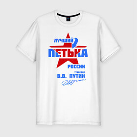 Мужская футболка премиум с принтом Лучший Петька России в Петрозаводске, 92% хлопок, 8% лайкра | приталенный силуэт, круглый вырез ворота, длина до линии бедра, короткий рукав | 