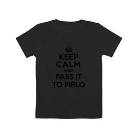 Детская футболка хлопок с принтом Keep calm and pass it to pirlo в Петрозаводске, 100% хлопок | круглый вырез горловины, полуприлегающий силуэт, длина до линии бедер | juventus | keepcalm | пирло