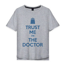 Мужская футболка хлопок Oversize с принтом Trust me Im the doctor в Петрозаводске, 100% хлопок | свободный крой, круглый ворот, “спинка” длиннее передней части | doctor who | keep calm | для светлых основtrust me | доктор кто