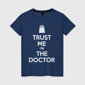 Женская футболка хлопок с принтом Trust me I`m the doctor в Петрозаводске, 100% хлопок | прямой крой, круглый вырез горловины, длина до линии бедер, слегка спущенное плечо | Тематика изображения на принте: doctor who | keep calm | для темных основtrust me | доктор кто