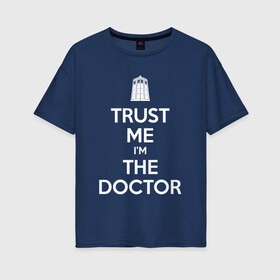 Женская футболка хлопок Oversize с принтом Trust me Im the doctor в Петрозаводске, 100% хлопок | свободный крой, круглый ворот, спущенный рукав, длина до линии бедер
 | doctor who | keep calm | для темных основtrust me | доктор кто