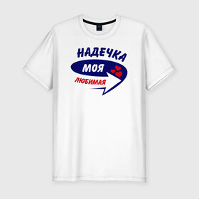 Мужская футболка премиум с принтом Надечка моя любимая в Петрозаводске, 92% хлопок, 8% лайкра | приталенный силуэт, круглый вырез ворота, длина до линии бедра, короткий рукав | Тематика изображения на принте: моя любимая | надежда | надечка | надька | надя