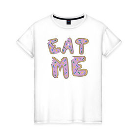 Женская футболка хлопок с принтом Eat me в Петрозаводске, 100% хлопок | прямой крой, круглый вырез горловины, длина до линии бедер, слегка спущенное плечо | eat me сладкое прикольное съешь меня