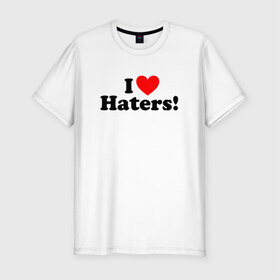 Мужская футболка премиум с принтом I love haters в Петрозаводске, 92% хлопок, 8% лайкра | приталенный силуэт, круглый вырез ворота, длина до линии бедра, короткий рукав | Тематика изображения на принте: 