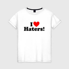 Женская футболка хлопок с принтом I love haters в Петрозаводске, 100% хлопок | прямой крой, круглый вырез горловины, длина до линии бедер, слегка спущенное плечо | Тематика изображения на принте: 