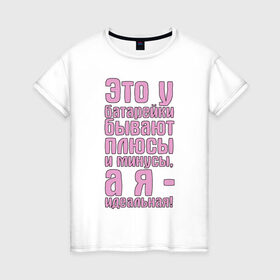 Женская футболка хлопок с принтом А я - идеальная! в Петрозаводске, 100% хлопок | прямой крой, круглый вырез горловины, длина до линии бедер, слегка спущенное плечо | 