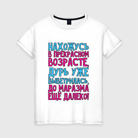 Женская футболка хлопок с принтом Прекрасный возраст! в Петрозаводске, 100% хлопок | прямой крой, круглый вырез горловины, длина до линии бедер, слегка спущенное плечо | далеко | маразм | прекрасный | прикол