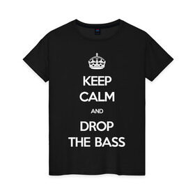 Женская футболка хлопок с принтом KEEP CALM AND DROP THE BASS в Петрозаводске, 100% хлопок | прямой крой, круглый вырез горловины, длина до линии бедер, слегка спущенное плечо | dnb | trap | успокойся и бросай басdubstep