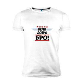 Мужская футболка премиум с принтом Мути добро бро в Петрозаводске, 92% хлопок, 8% лайкра | приталенный силуэт, круглый вырез ворота, длина до линии бедра, короткий рукав | брат | добро