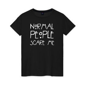 Женская футболка хлопок с принтом Normal People Scare Me в Петрозаводске, 100% хлопок | прямой крой, круглый вырез горловины, длина до линии бедер, слегка спущенное плечо | american horror story | people | scare me