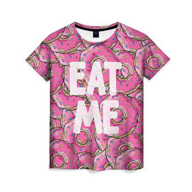 Женская футболка 3D с принтом Eat me в Петрозаводске, 100% полиэфир ( синтетическое хлопкоподобное полотно) | прямой крой, круглый вырез горловины, длина до линии бедер | гомер