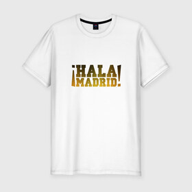 Мужская футболка премиум с принтом Hala Madrid (Real) в Петрозаводске, 92% хлопок, 8% лайкра | приталенный силуэт, круглый вырез ворота, длина до линии бедра, короткий рукав | madrid | real | мадрид | реал